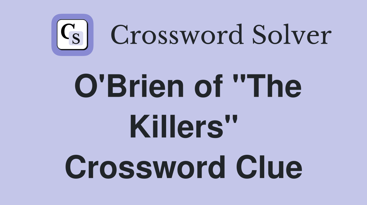 O'Brien of "The Killers" Crossword Clue