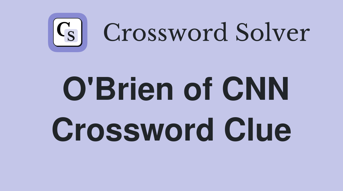 O'Brien of CNN Crossword Clue