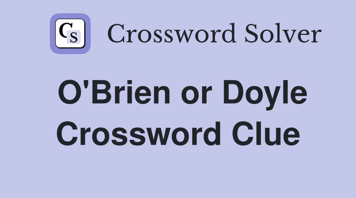 O'Brien or Doyle Crossword Clue