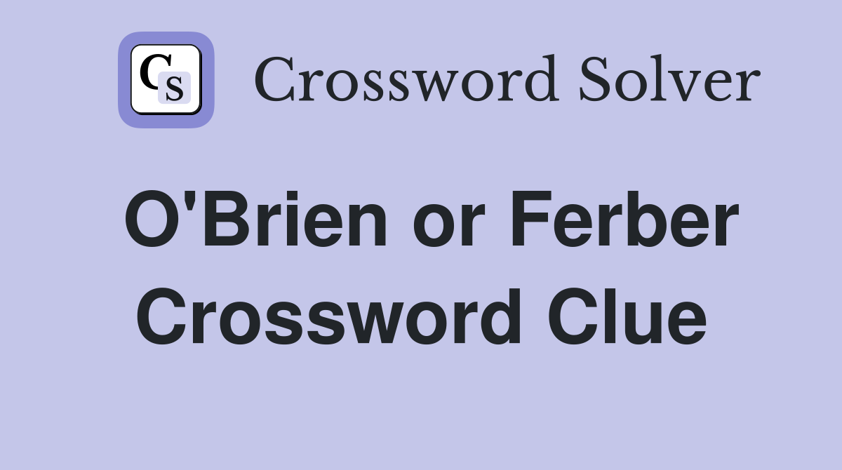 O'Brien or Ferber Crossword Clue