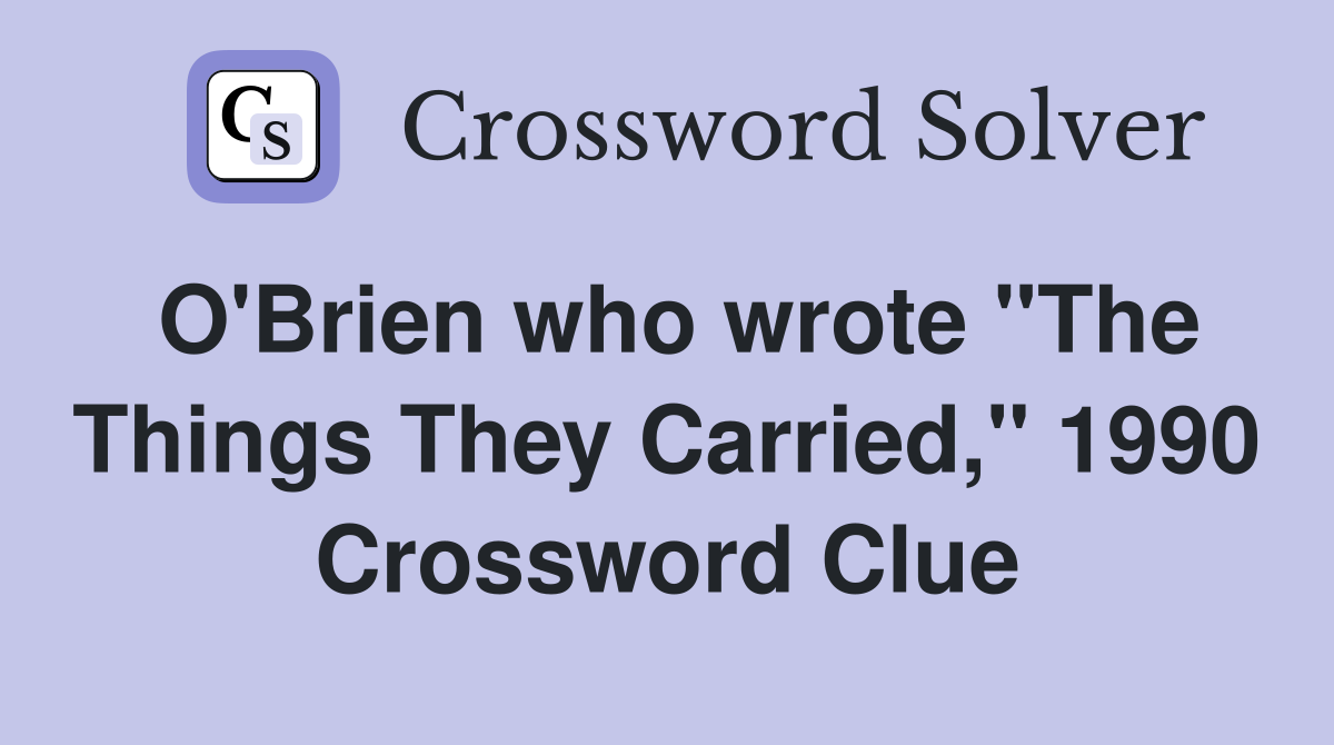 O'Brien who wrote "The Things They Carried," 1990 Crossword Clue