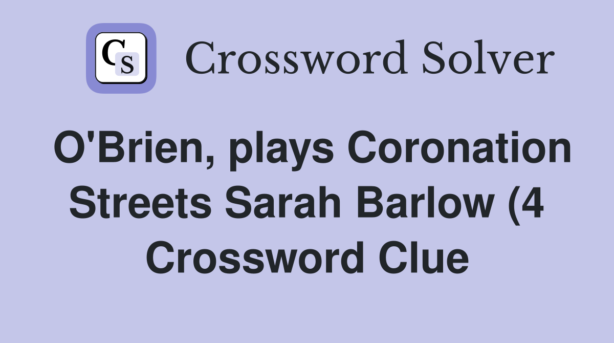 O #39 Brien plays Coronation Streets Sarah Barlow (4) Crossword Clue O #39 Brien plays Coronation Streets Sarah Barlow (4) Crossword Clue