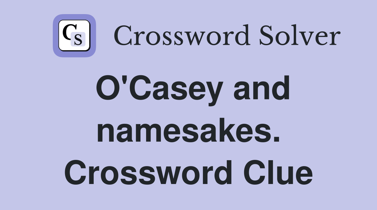 O'Casey and namesakes. Crossword Clue