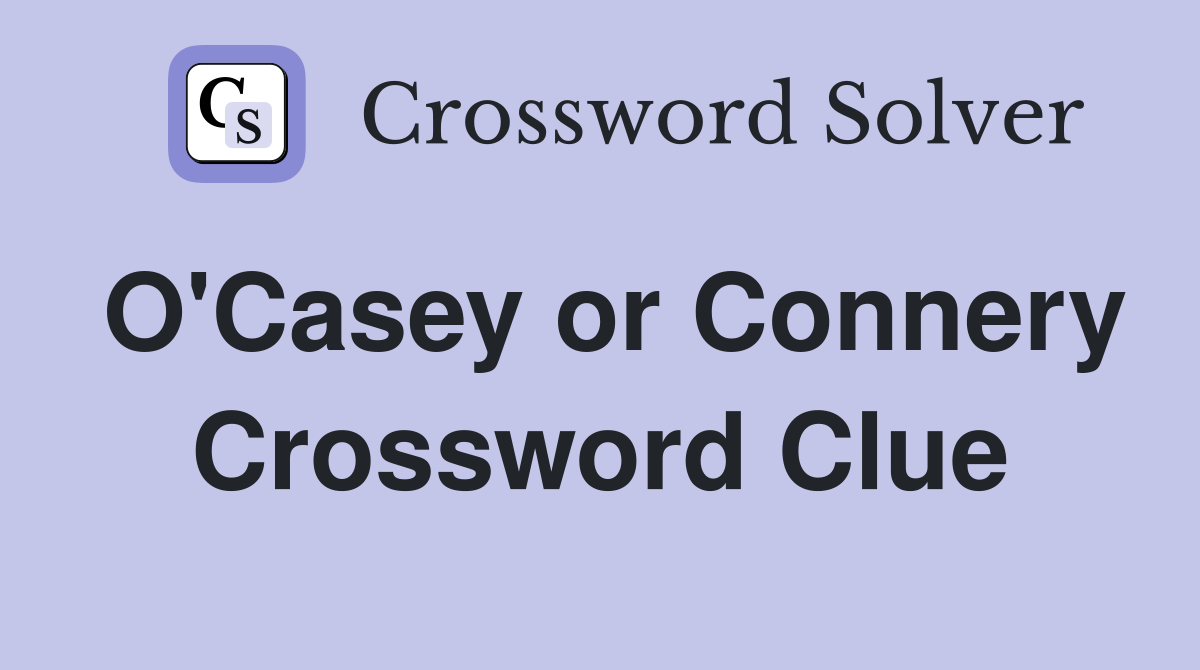 O'Casey or Connery Crossword Clue