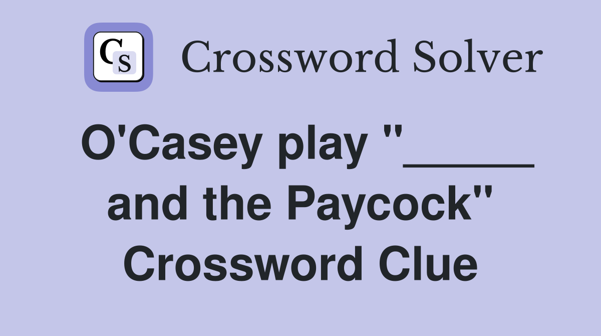 O'Casey play "_____ and the Paycock" Crossword Clue