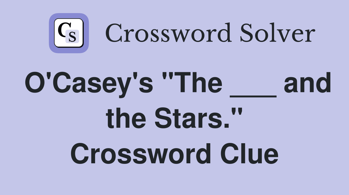 O'Casey's "The ___ and the Stars." Crossword Clue