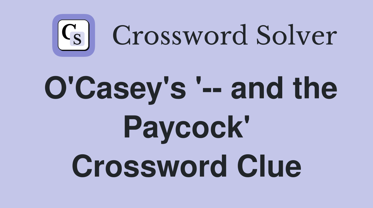 O'Casey's '-- and the Paycock' Crossword Clue