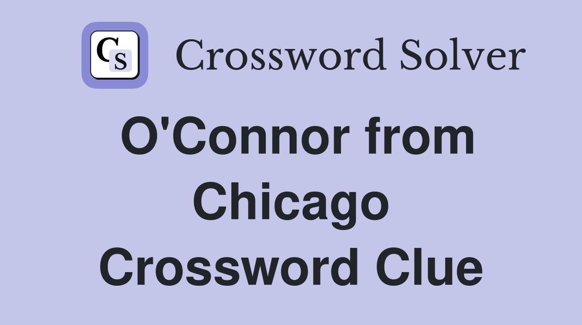 O'Connor from Chicago Crossword Clue