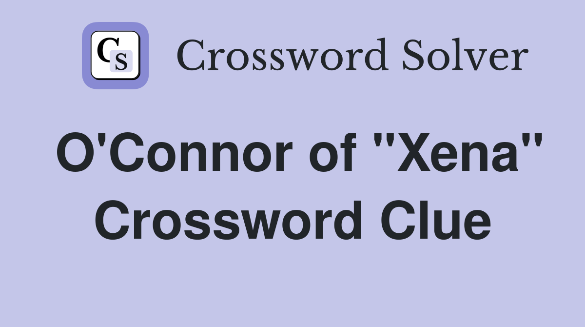 O'Connor of "Xena" Crossword Clue