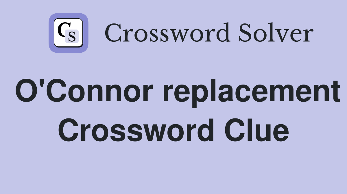 O'Connor replacement Crossword Clue