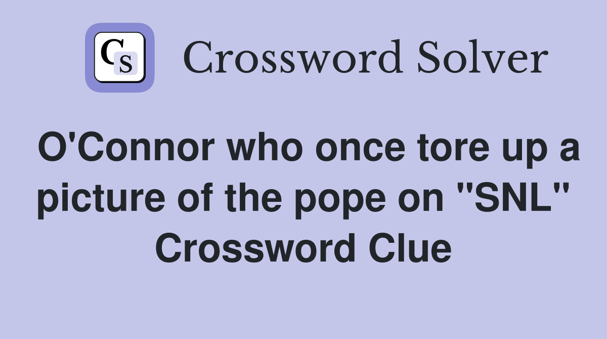 O'Connor who once tore up a picture of the pope on "SNL" Crossword Clue