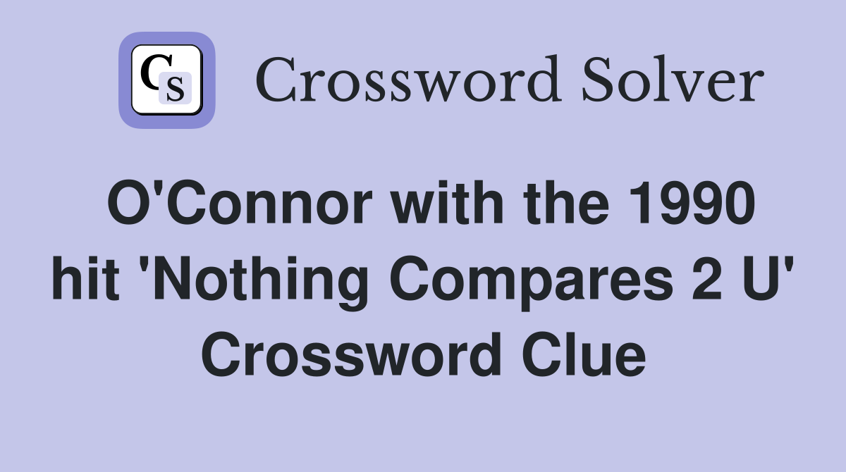 O'Connor with the 1990 hit 'Nothing Compares 2 U' Crossword Clue