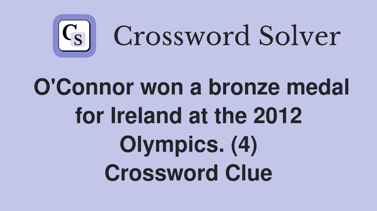 O'Connor won a bronze medal for Ireland at the 2012 Olympics. (4) Crossword Clue