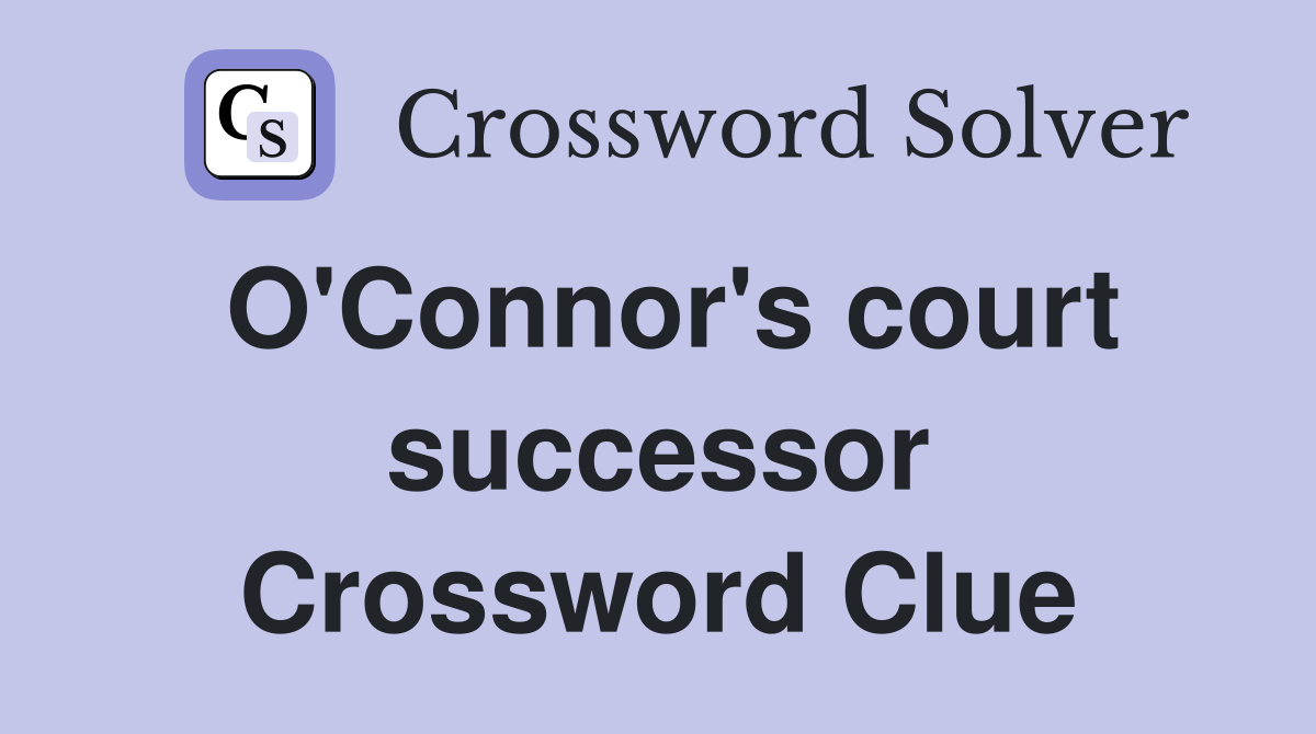 O'Connor's court successor Crossword Clue