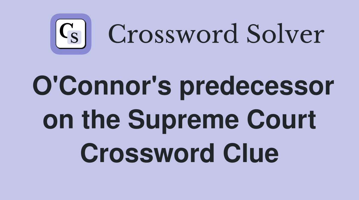 O'Connor's predecessor on the Supreme Court Crossword Clue