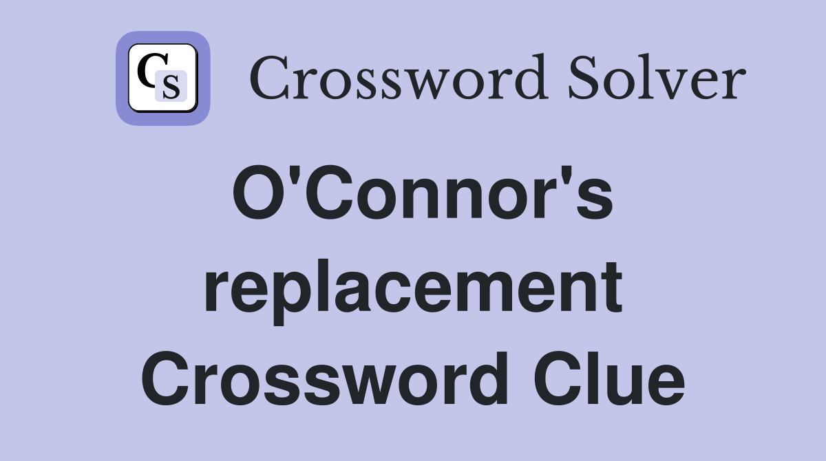 O'Connor's replacement Crossword Clue