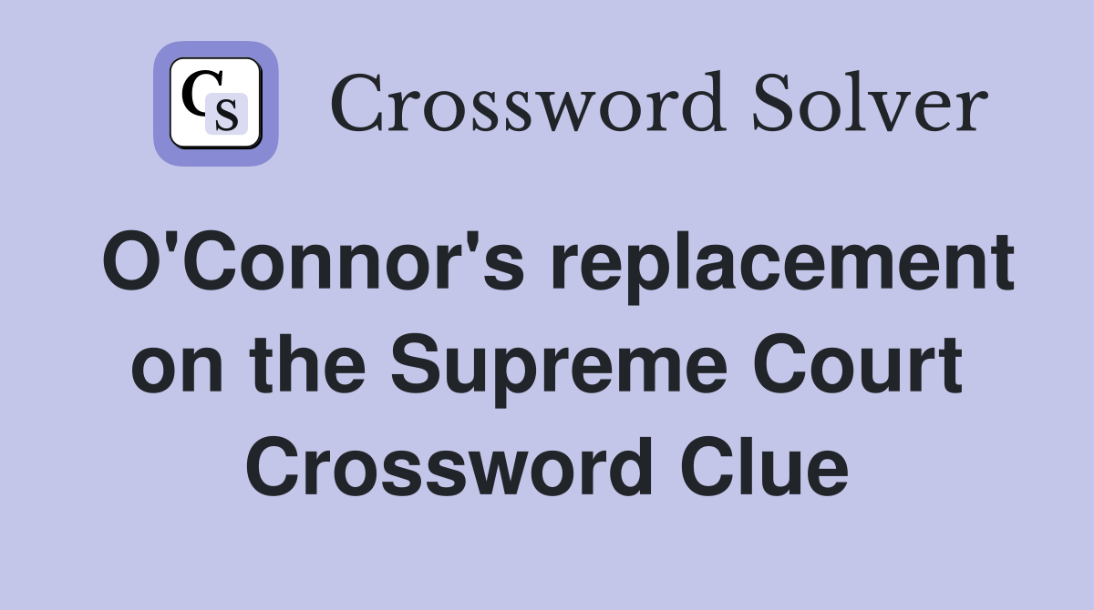 O'Connor's replacement on the Supreme Court Crossword Clue