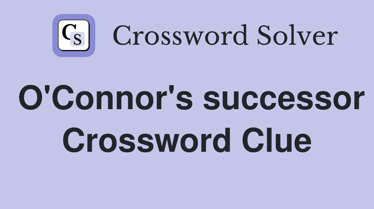 O'Connor's successor Crossword Clue