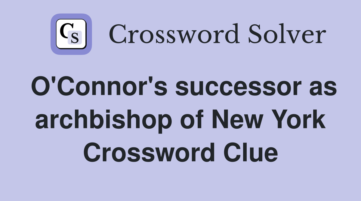 O'Connor's successor as archbishop of New York Crossword Clue