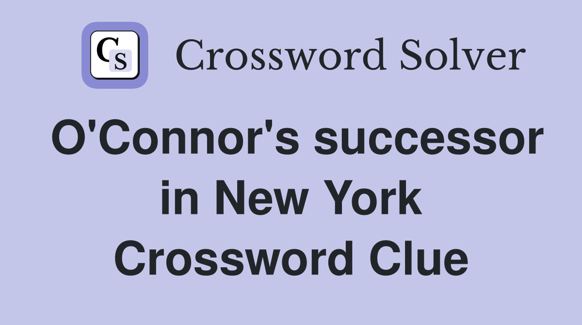 O'Connor's successor in New York Crossword Clue