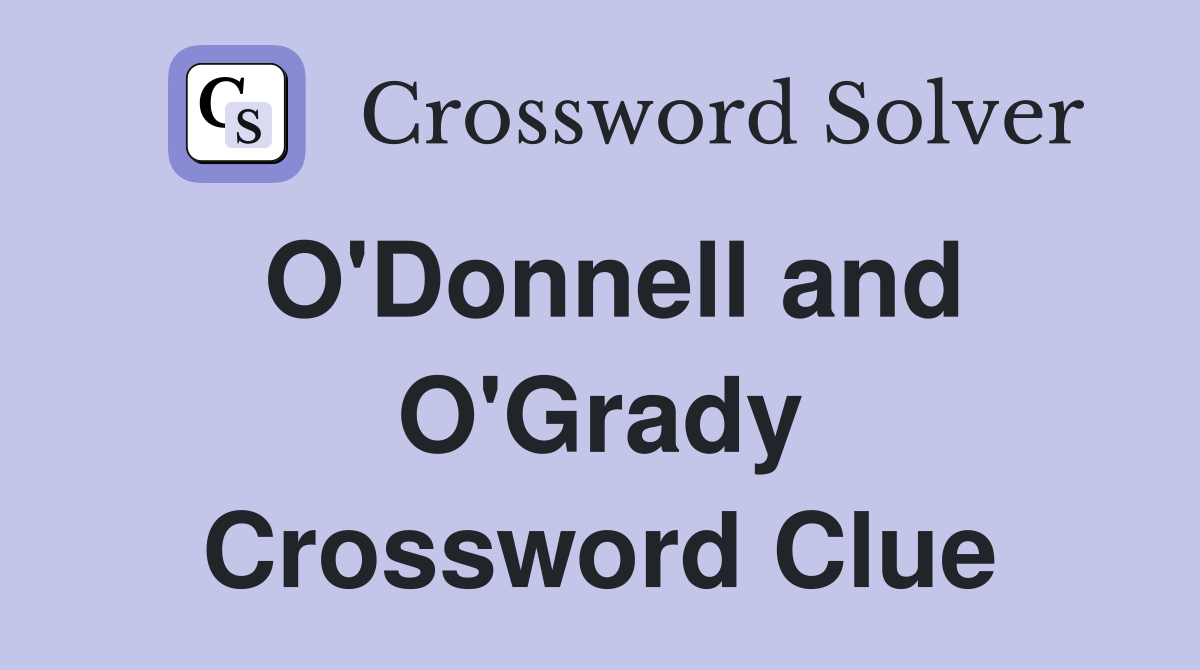 O'Donnell and O'Grady Crossword Clue