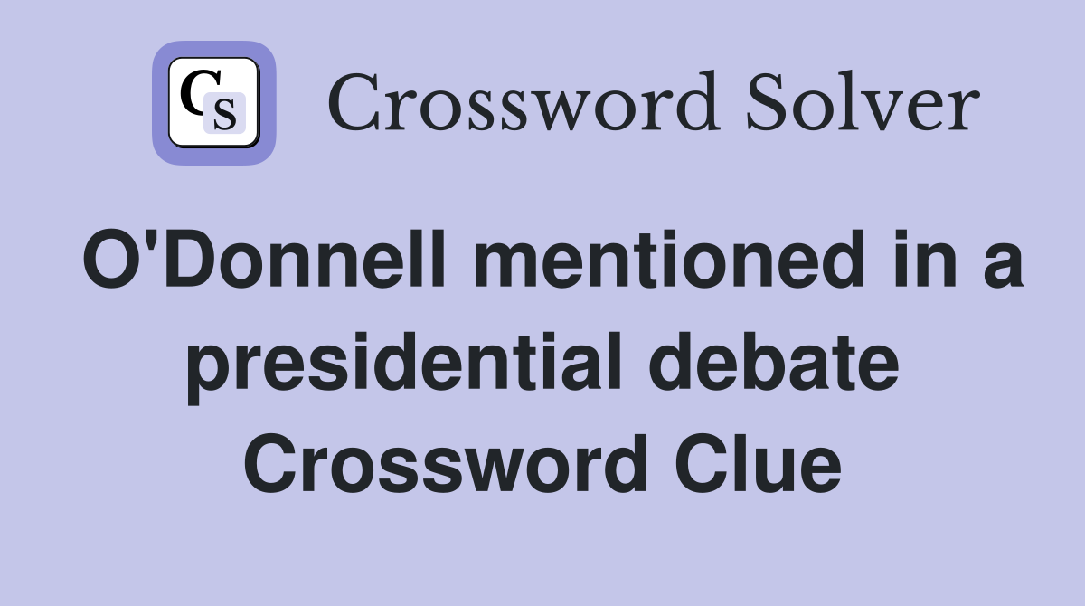 O'Donnell mentioned in a presidential debate Crossword Clue