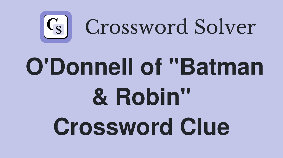 O'Donnell of "Batman & Robin" Crossword Clue