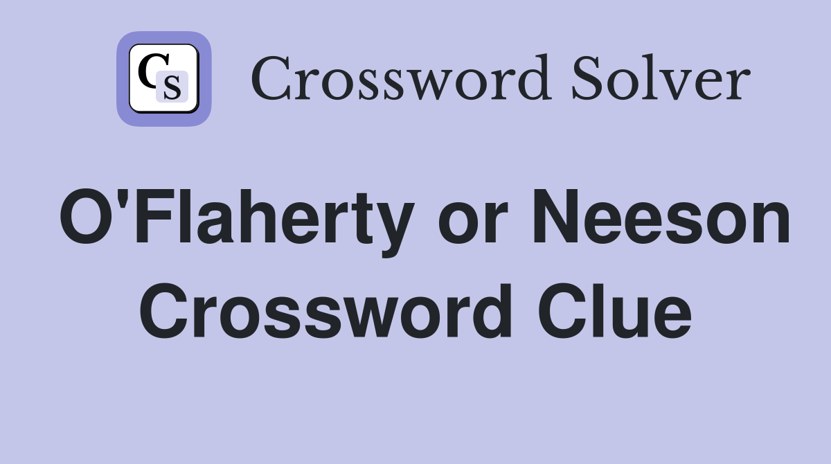 O'Flaherty or Neeson Crossword Clue