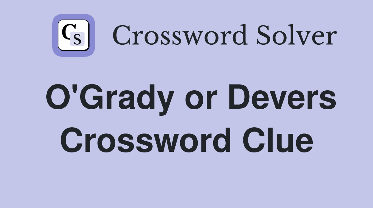 O'Grady or Devers Crossword Clue