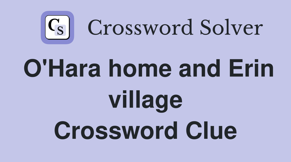 O'Hara home and Erin village Crossword Clue