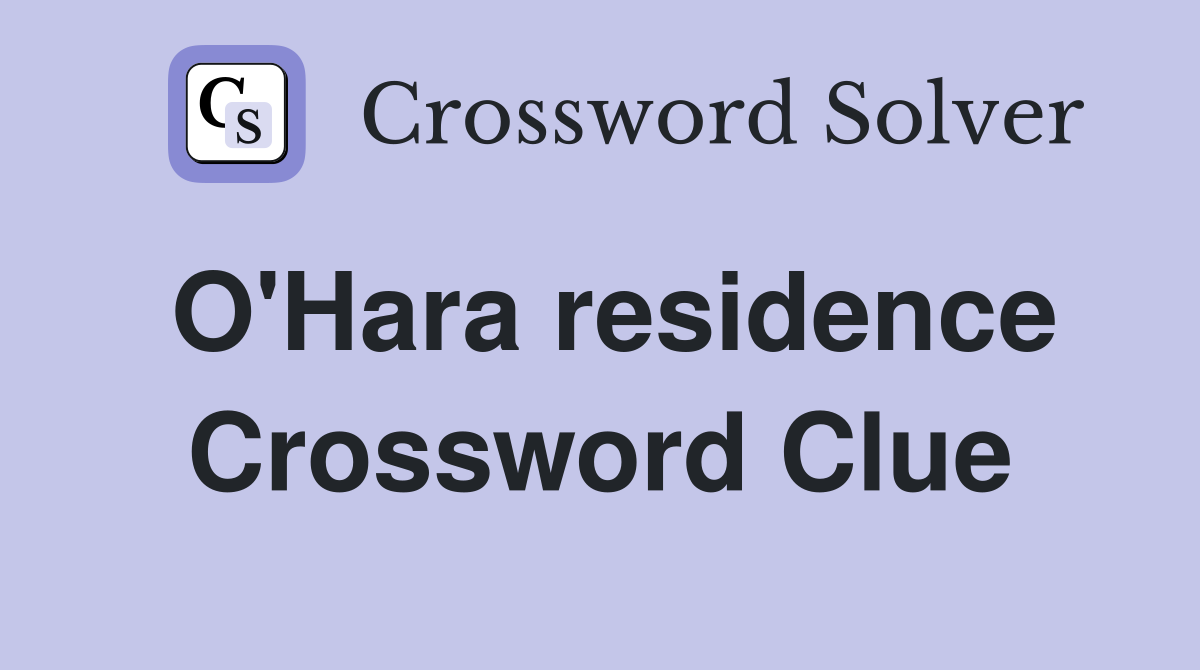 O'Hara residence Crossword Clue
