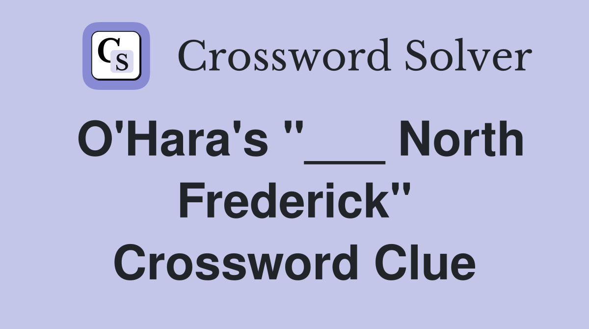 O'Hara's "___ North Frederick" Crossword Clue