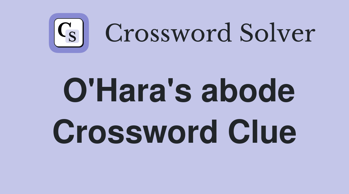 O'Hara's abode Crossword Clue