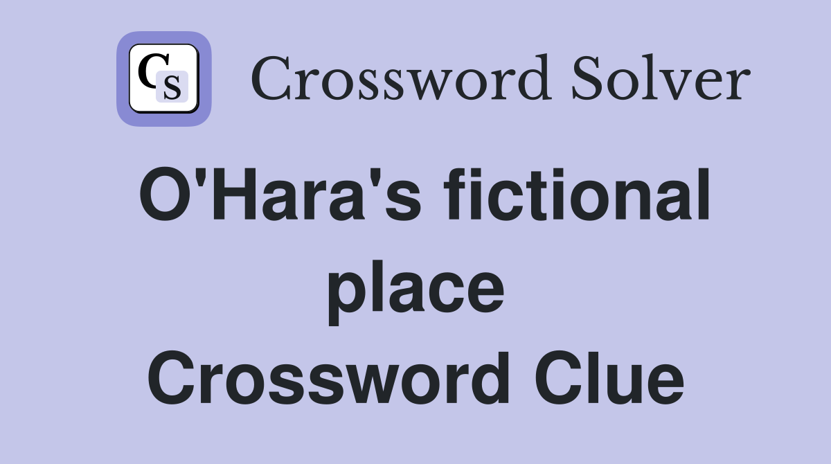 O'Hara's fictional place Crossword Clue