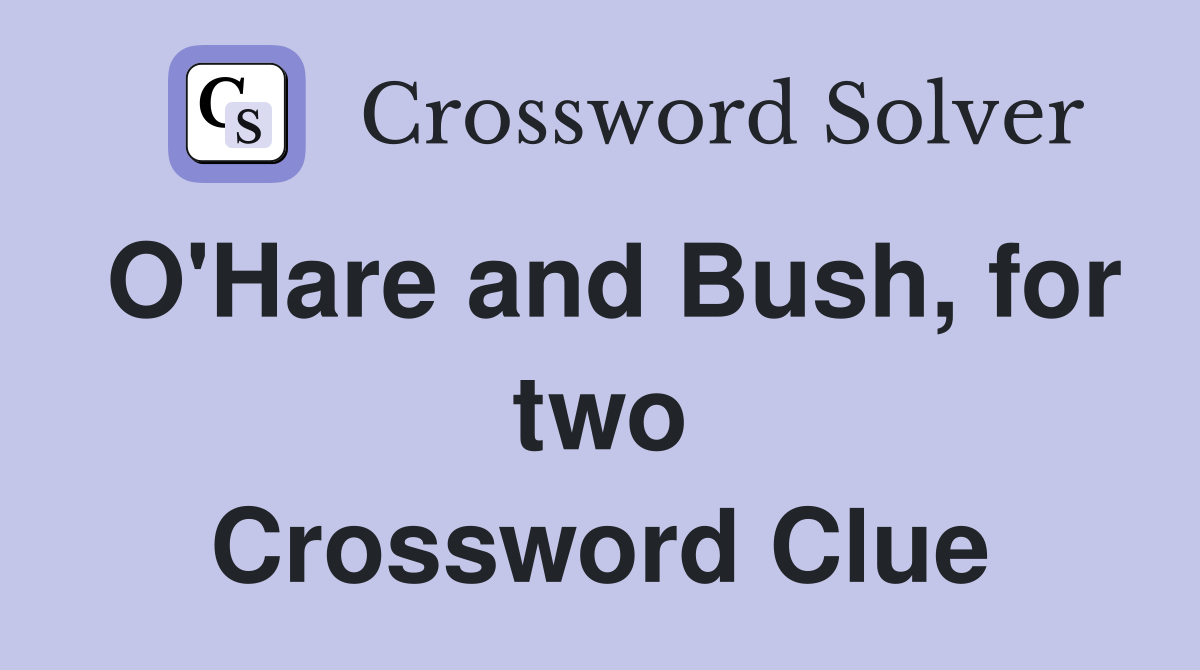 O'Hare and Bush, for two Crossword Clue
