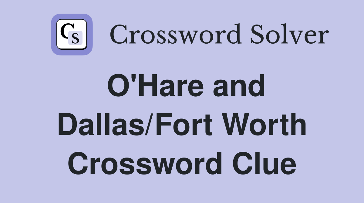 O'Hare and Dallas/Fort Worth Crossword Clue