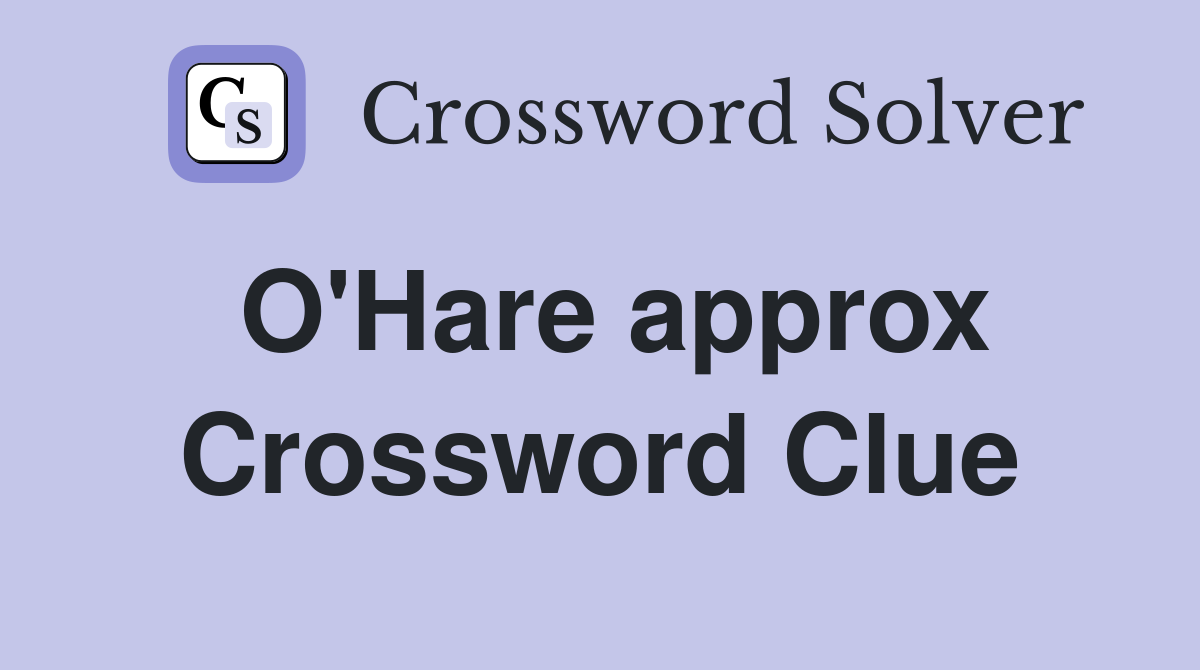 O'Hare approx Crossword Clue