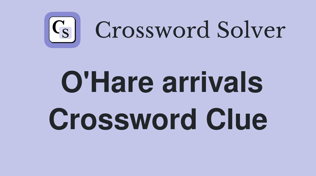 O'Hare arrivals Crossword Clue