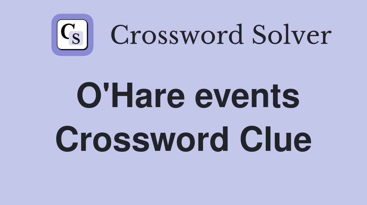 O'Hare events Crossword Clue