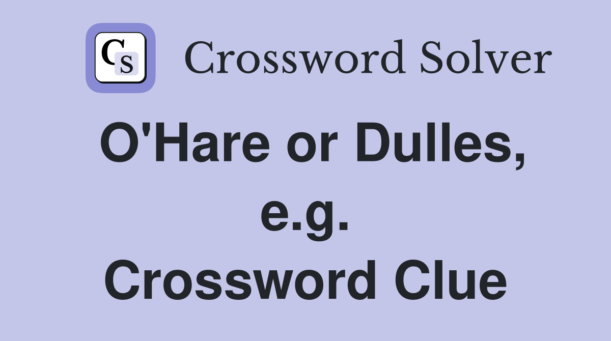 O'Hare or Dulles, e.g. Crossword Clue