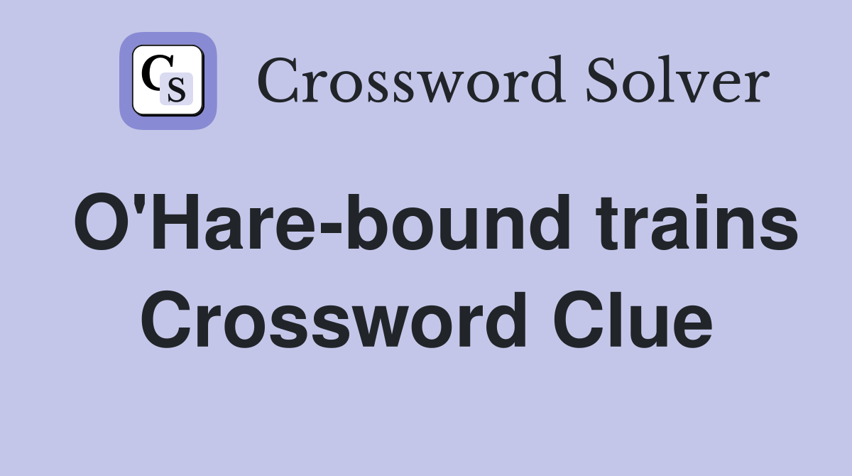O'Hare-bound trains Crossword Clue