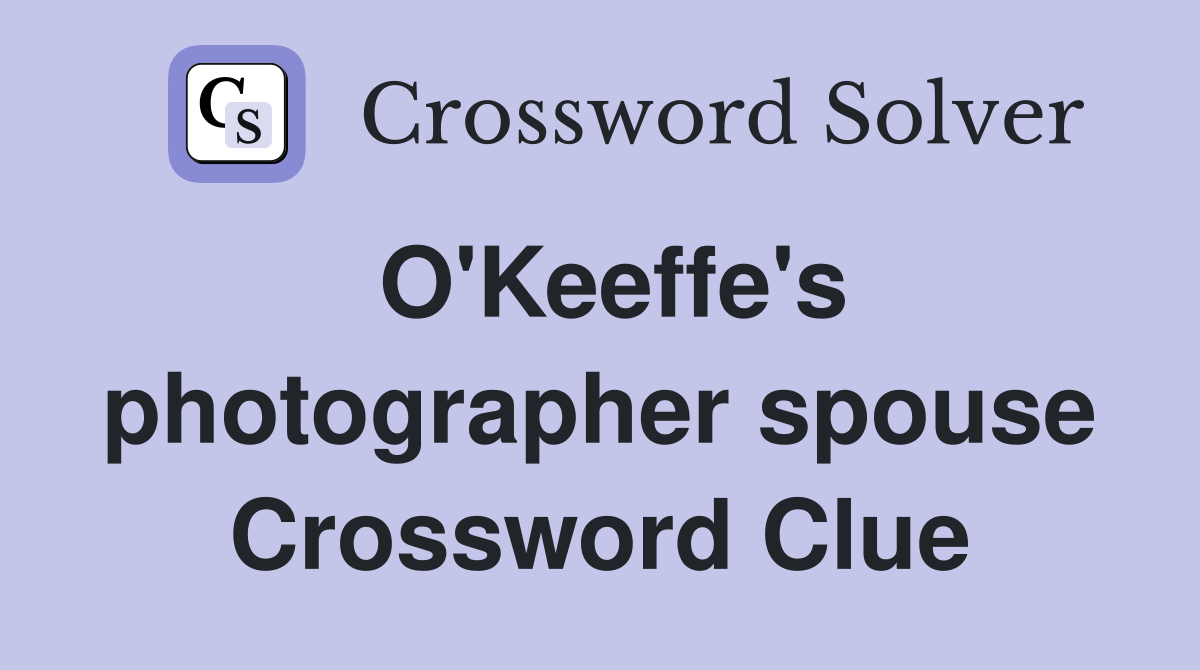 O'Keeffe's photographer spouse Crossword Clue
