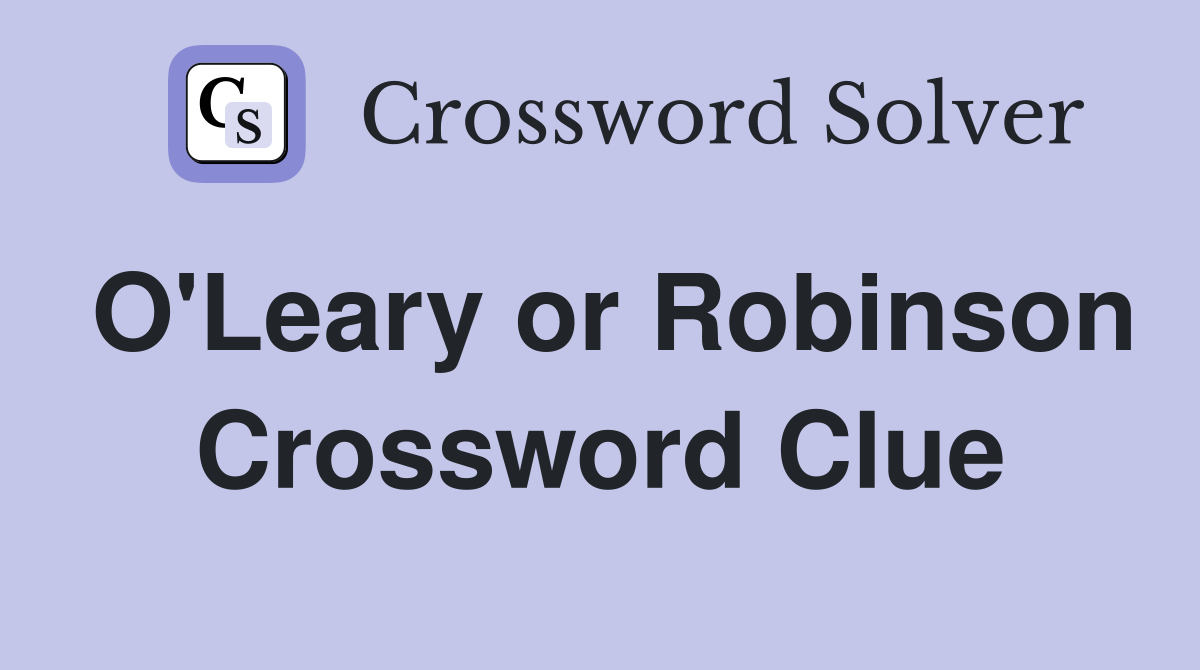 O'Leary or Robinson Crossword Clue