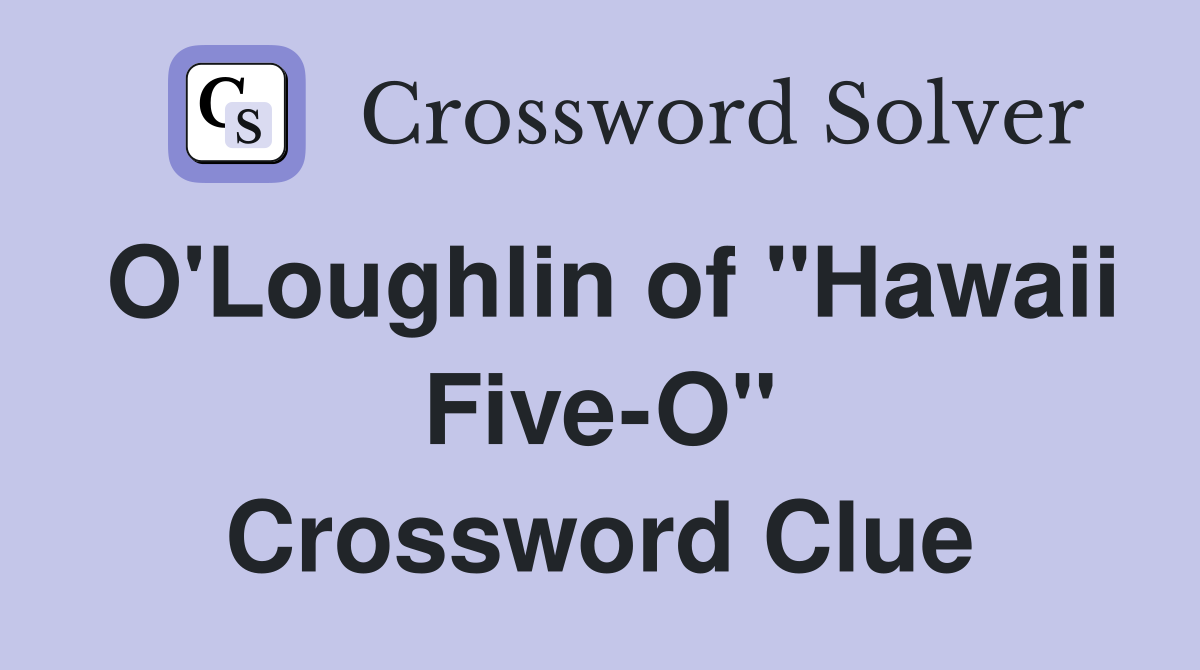 O'Loughlin of "Hawaii Five-O" Crossword Clue