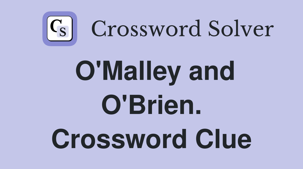 O'Malley and O'Brien. Crossword Clue