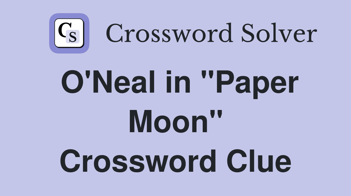 O'Neal in "Paper Moon" Crossword Clue