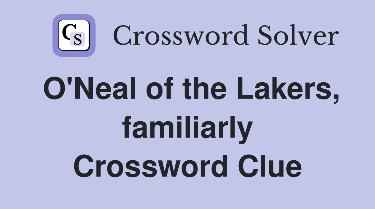 O'Neal of the Lakers, familiarly Crossword Clue