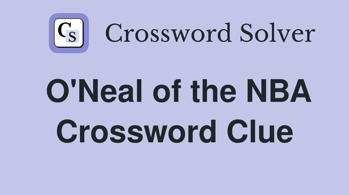 O'Neal of the NBA Crossword Clue