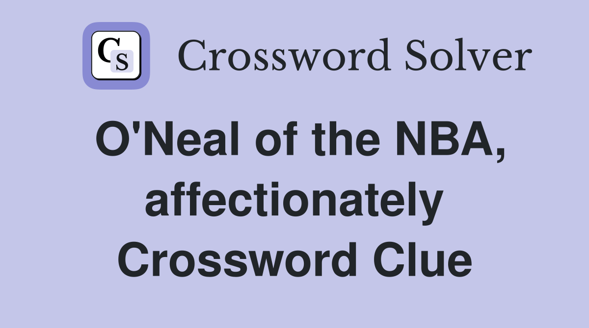 O'Neal of the NBA, affectionately Crossword Clue