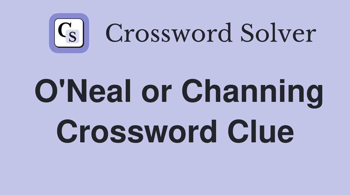 O'Neal or Channing Crossword Clue